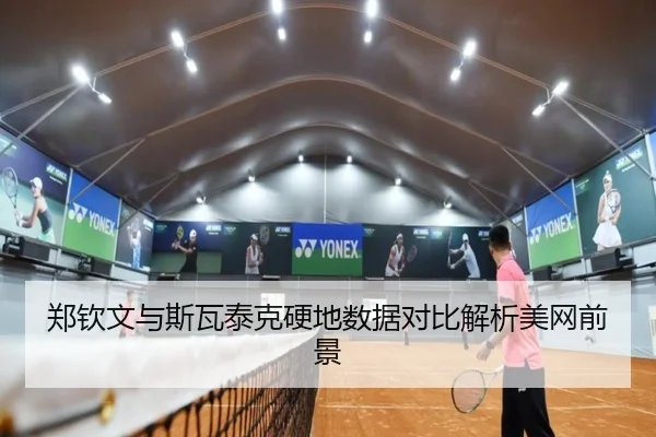 郑钦文与斯瓦泰克硬地数据对比解析美网前景